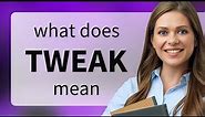 Tweak — what is TWEAK meaning