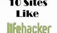 10 Sites Like Lifehacker: Websites That Make Life Convenient
