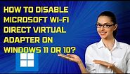 How to Disable Microsoft Wi-Fi Direct Virtual Adapter on Windows 11 or 10?