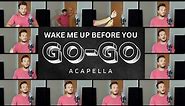 WHAM! - Wake Me Up Before You Go-Go (ACAPELLA)