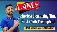 L-2.5: Shortest Remaining Time First (SJF With Preemption) Scheduling Algorithm with Example | OS