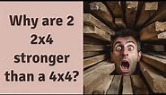 Why are 2 2x4 stronger than a 4x4?
