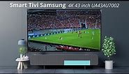 Mở hộp Smart Tivi Samsung 4K 43 inch UA43AU7002