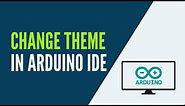 Arduino IDE - How to Change the Theme (Dark Theme Example)