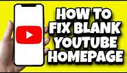 How To Fix Blank YouTube Homepage Problem (Working Solution)