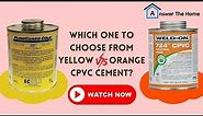 Which One To Choose From Yellow Vs Orange CPVC Cement? [ In-depth Differences ]