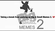 Big & Small Memes 2 won’t be worked on for a while.