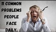 11 Common problems people face daily(Every day struggles)