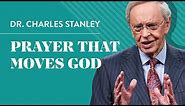Prayer That Moves God – Dr. Charles Stanley