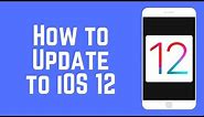 How to Update Your Current iPhone, iPad, or iPod Touch to iOS 12