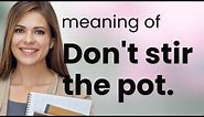 Unraveling Idioms: "Don't Stir the Pot"
