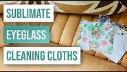 🤓 How To Sublimate Eyeglass Cleaning Cloths