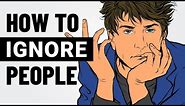 How to Ignore People and Stay Unaffected by Them