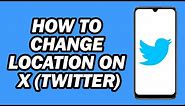How to Change Location on X | How to Change Location on Twitter