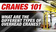 What are the Different Types of Overhead Cranes? | Cranes 101