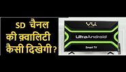 Quality of SD channel in VU ultra Android TV 40 inch