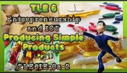 TLE 6 Entrepreneurship and ICT - Producing Simple Products (Part 1)