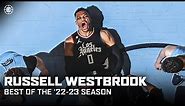 Best Of '22-23 Russell Westbrook Highlights | LA Clippers
