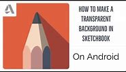 How to make a transparent background in SketchBook – Android Version