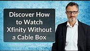 Discover How to Watch Xfinity Without a Cable Box