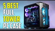 Top 5 Full Tower Gaming PC Cases to Buy in 2024 | The Ultimate Guide for Gamers!