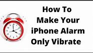 How to make your iphone alarm only vibrate,how to set iphone timer to vibrate only