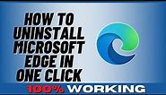 How to Uninstall Microsoft Edge In One Click