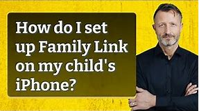 How do I set up Family Link on my child's iPhone?