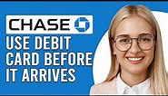 How To Use Chase Debit Card Before It Arrives (Can I use Chase Card Before It Arrives?)