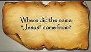 Where did the name "Jesus" come from?