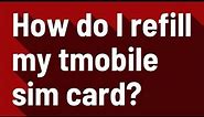 How do I refill my tmobile sim card?