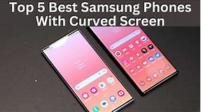 Top 5 Best Samsung Phones With Curved Screen | Phones with Curved Edge Screen | in 2023