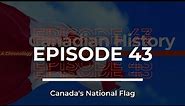 Canadian History / Episode #43 / The Maple Leaf