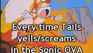 Every time Tails Yells/Screams in the Sonic OVA