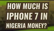 How much is iPhone 7 in Nigeria money?