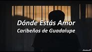Dónde Estás Amor - Caribeños de Guadalupe (Letra)