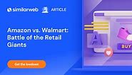 Amazon vs. Walmart: The Race to the Top