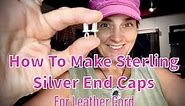 Tutorial- How To Make Sterling Silver End Caps For Leather Cord