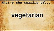 Vegetarian Meaning : Definition of Vegetarian