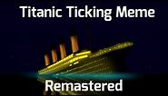 Titanic - Ticking Meme | REMASTERED