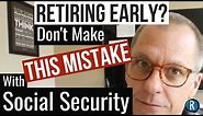 Want to Retire Early? Don't Make this BIG Social Security Mistake