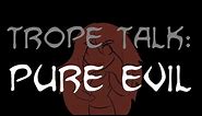 Trope Talk: Pure Evil