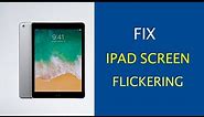 iPad Screen Flickering On and Off? How to Fix?