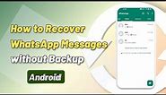 How to Recover WhatsApp Messages without Backup Android