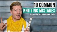10 common knitting mistakes (you might not realize you are making) & how to prevent them