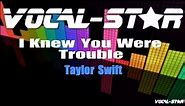 Taylor Swift - I Knew You Were Trouble | With Lyrics HD Vocal-Star Karaoke
