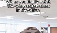 When you finally catch The work snitch alone in the office | Work Humor