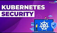 Kubernetes Security | Types of Attacks | 4C's of Kubernetes Security | CKA Certification| K21Academy