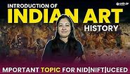 Introduction to Indian Art History | Arts Important Topics for NID/NIFT/UCEED | History of Arts
