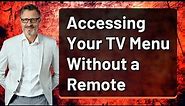 Accessing Your TV Menu Without a Remote
